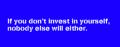 If you don't invest in yourself, nobody else will either