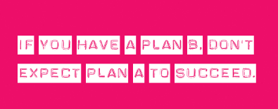 If you have a Plan B, don't expect Plan A to succeed.